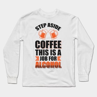 Step aside coffee this is a job for alcohol - Funny Hilarious Meme Satire Simple Black and White Beer Lover Gifts Presents Quotes Sayings Long Sleeve T-Shirt